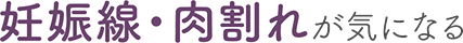 妊娠線・肉割れが気になる