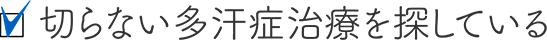 切らない多汗症治療を探している