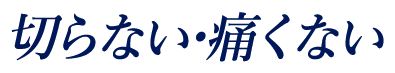 切らない・痛くない