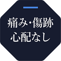 痛み・傷跡心配なし