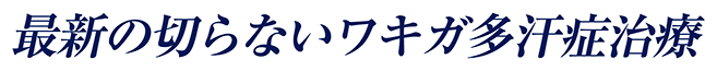 最新の切らないワキガ多汗症治療